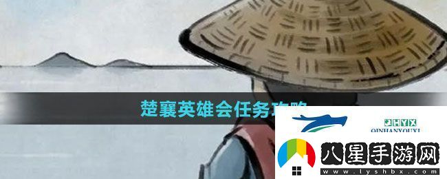 大俠立志傳楚襄英雄會(huì)任務(wù)怎么做楚襄英雄會(huì)任務(wù)攻略