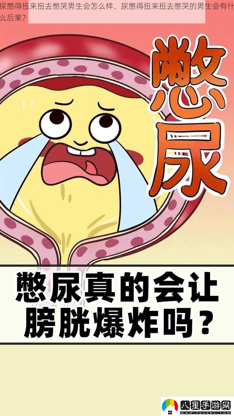 尿憋得扭來扭去憋哭男生會怎么樣、尿憋得扭來扭去憋哭的男生會有什么后果