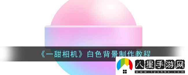 一甜相機(jī)白色背景制作教程