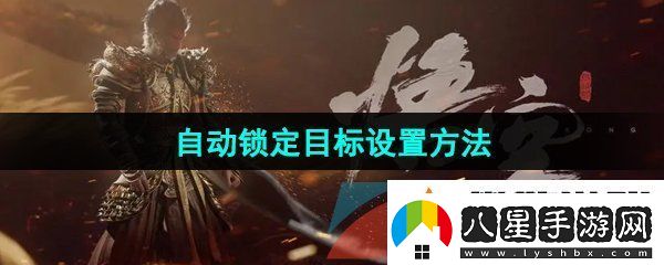 黑神話悟空自動(dòng)鎖定目標(biāo)怎么設(shè)置